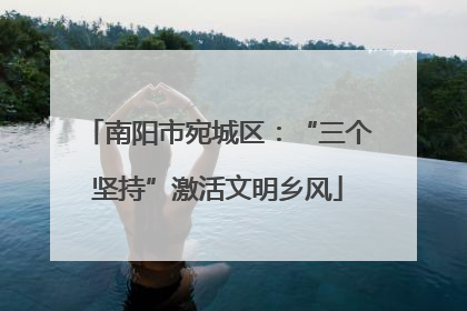 南阳市宛城区：“三个坚持”激活文明乡风