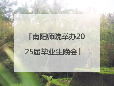 南阳师院举办2025届毕业生晚会