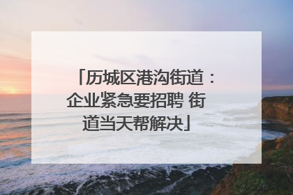 历城区港沟街道：企业紧急要招聘 街道当天帮解决