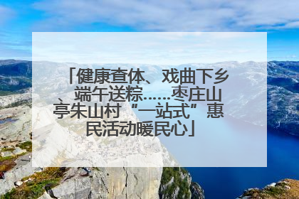 健康查体、戏曲下乡、端午送粽……枣庄山亭朱山村“一站式”惠民活动暖民心