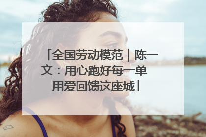 全国劳动模范｜陈一文：用心跑好每一单 用爱回馈这座城