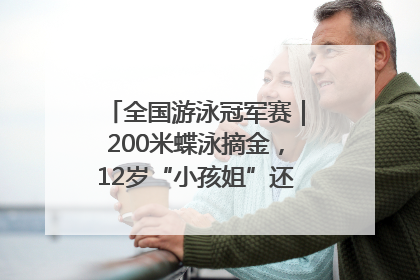 全国游泳冠军赛｜200米蝶泳摘金，12岁“小孩姐”还能制造多少惊喜？