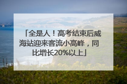 全是人！高考结束后威海站迎来客流小高峰，同比增长20%以上