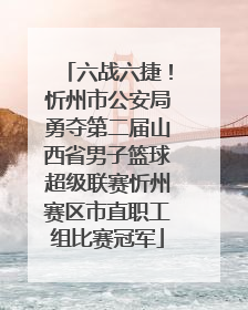 六战六捷！忻州市公安局勇夺第二届山西省男子篮球超级联赛忻州赛区市直职工组比赛冠军
