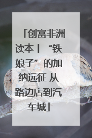 创富非洲读本丨“铁娘子”的加纳远征 从路边店到汽车城