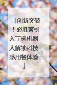 创新突破！必胜客引入宇树机器人解锁科技感用餐体验