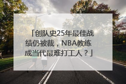 创队史25年最佳战绩仍被裁，NBA教练成当代最难打工人？