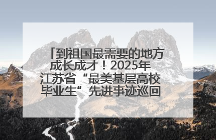 到祖国最需要的地方成长成才！2025年江苏省“最美基层高校毕业生”先进事迹巡回宣讲会在宁启动