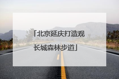 北京延庆打造观长城森林步道