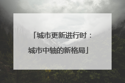 城市更新进行时：城市中轴的新格局