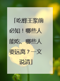 吃蜂王浆前必知！哪些人能吃、哪些人要远离？一文说清
