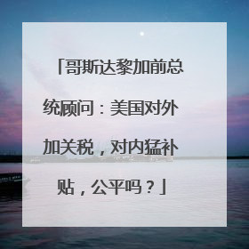哥斯达黎加前总统顾问：美国对外加关税，对内猛补贴，公平吗？