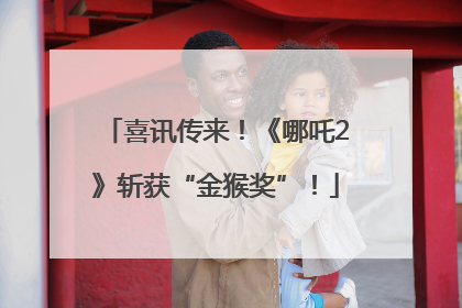 喜讯传来！《哪吒2》斩获“金猴奖”！
