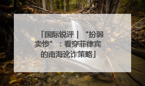 国际锐评｜“扮弱卖惨”：看穿菲律宾的南海讹诈策略