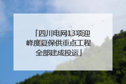 四川电网13项迎峰度夏保供重点工程全部建成投运