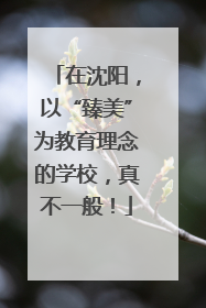 在沈阳，以“臻美”为教育理念的学校，真不一般！
