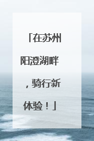 在苏州阳澄湖畔，骑行新体验！