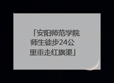 安阳师范学院师生徒步24公里重走红旗渠