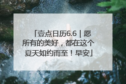 壹点日历6.6｜愿所有的美好，都在这个夏天如约而至！早安