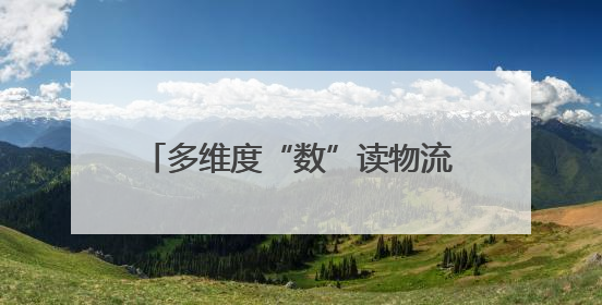 多维度“数”读物流“快跑” “喜人”数据勾勒经济活力画卷