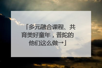 多元融合课程、共育美好童年，普陀的他们这么做→