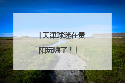 天津球迷在贵阳玩嗨了！