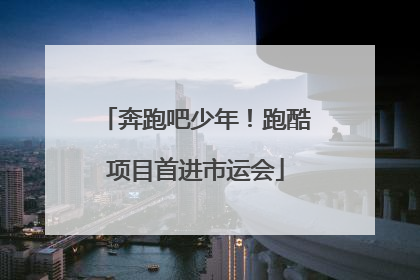奔跑吧少年！跑酷项目首进市运会