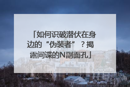 如何识破潜伏在身边的“伪装者”？揭露间谍的N副面孔