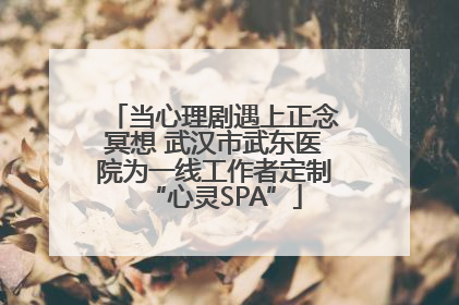 当心理剧遇上正念冥想 武汉市武东医院为一线工作者定制“心灵SPA”