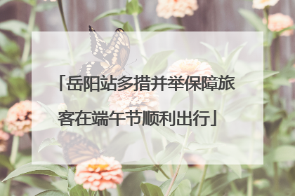 岳阳站多措并举保障旅客在端午节顺利出行