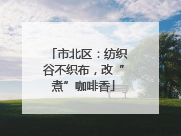 市北区：纺织谷不织布，改“煮”咖啡香