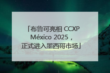 布鲁可亮相 CCXP México 2025，正式进入墨西哥市场