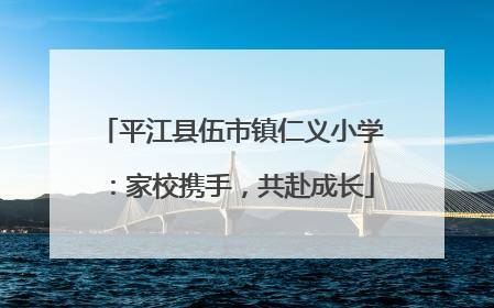 平江县伍市镇仁义小学：家校携手，共赴成长