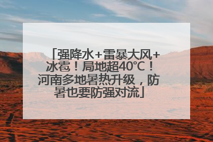 强降水+雷暴大风+冰雹！局地超40℃！河南多地暑热升级，防暑也要防强对流