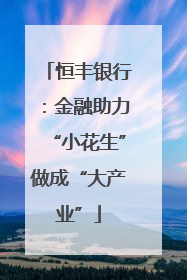 恒丰银行：金融助力“小花生”做成“大产业”