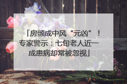 房颤成中风“元凶”！专家警示：七旬老人近一成患病却常被忽视