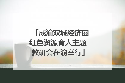 成渝双城经济圈红色资源育人主题教研会在渝举行