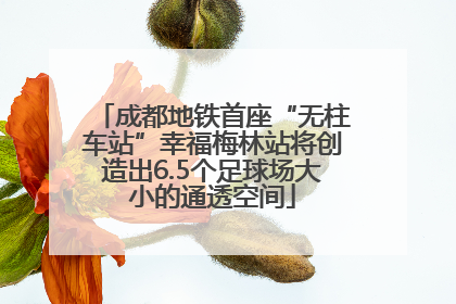 成都地铁首座“无柱车站”幸福梅林站将创造出6.5个足球场大小的通透空间