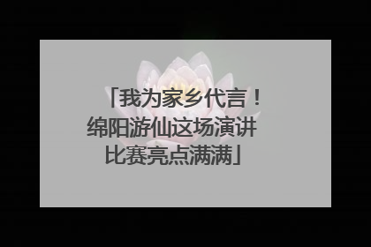 我为家乡代言！绵阳游仙这场演讲比赛亮点满满