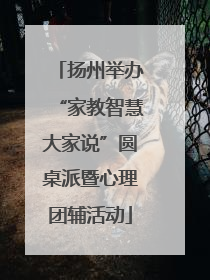 扬州举办“家教智慧大家说”圆桌派暨心理团辅活动