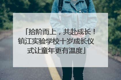 拾阶而上，共赴成长！镇江实验学校十岁成长仪式让童年更有温度