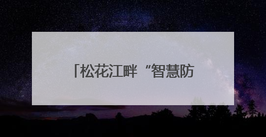 松花江畔“智慧防洪网”：科技赋能守护高铁生命线