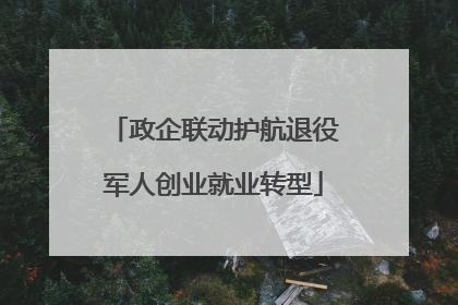 政企联动护航退役军人创业就业转型