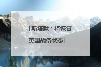 斯塔默：将恢复英国战备状态