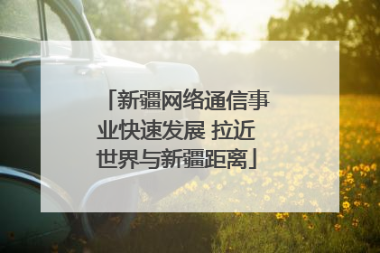 新疆网络通信事业快速发展 拉近世界与新疆距离