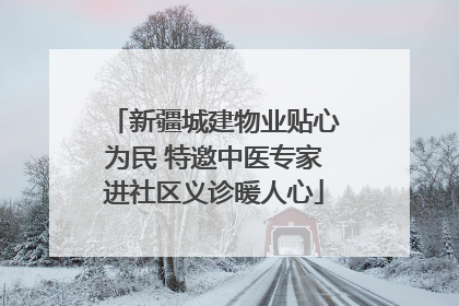 新疆城建物业贴心为民 特邀中医专家进社区义诊暖人心