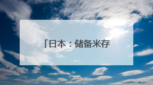 日本：储备米存量告急 或“破戒”考虑进口大米