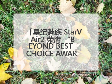 星纪魅族 StarV Air2 荣膺 “BEYOND BEST CHOICE AWARDS” 影响力大奖