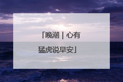 晚潮｜心有猛虎说早安
