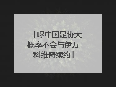 曝中国足协大概率不会与伊万科维奇续约